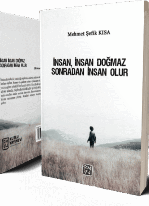 İnsan, İnsan Doğmaz Sonradan İnsan Olur - Mehmet Şefik Kısa