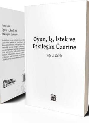 Oyun, İş, İstek Ve Etkileşim Üzerine - Tuğrul Çelik