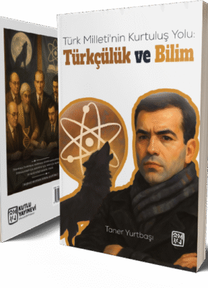Türk Milleti'nin Kurtuluş Yolu: Türkçülük ve Bilim - Taner Yurtbaşı